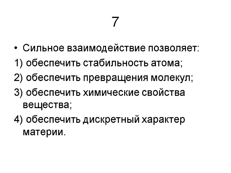 7 Сильное взаимодействие позволяет: 1) обеспечить стабильность атома; 2) обеспечить превращения молекул; 3) обеспечить